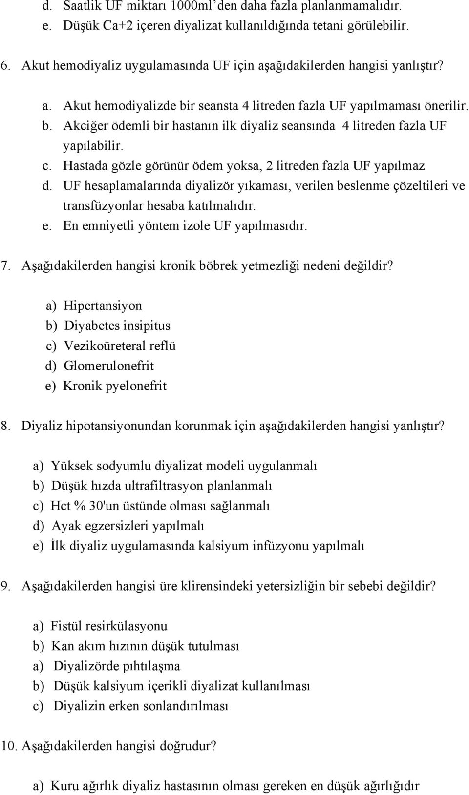 c. Hastada gözle görünür ödem yoksa, 2 litreden fazla UF yapılmaz d. UF hesaplamalarında diyalizör yıkaması, verilen beslenme çözeltileri ve transfüzyonlar hesaba katılmalıdır. e.