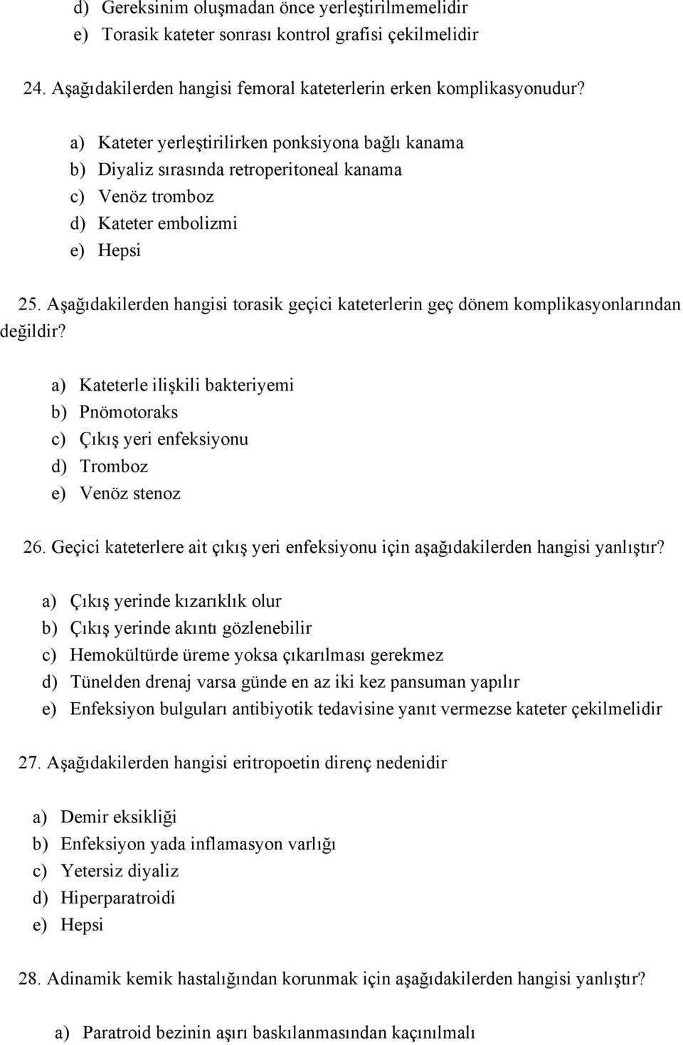 Aşağıdakilerden hangisi torasik geçici kateterlerin geç dönem komplikasyonlarından değildir? a) Kateterle ilişkili bakteriyemi b) Pnömotoraks c) Çıkış yeri enfeksiyonu d) Tromboz e) Venöz stenoz 26.