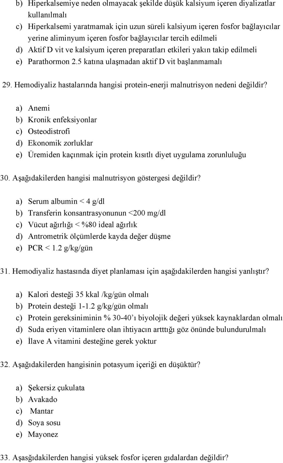 Hemodiyaliz hastalarında hangisi protein-enerji malnutrisyon nedeni değildir?