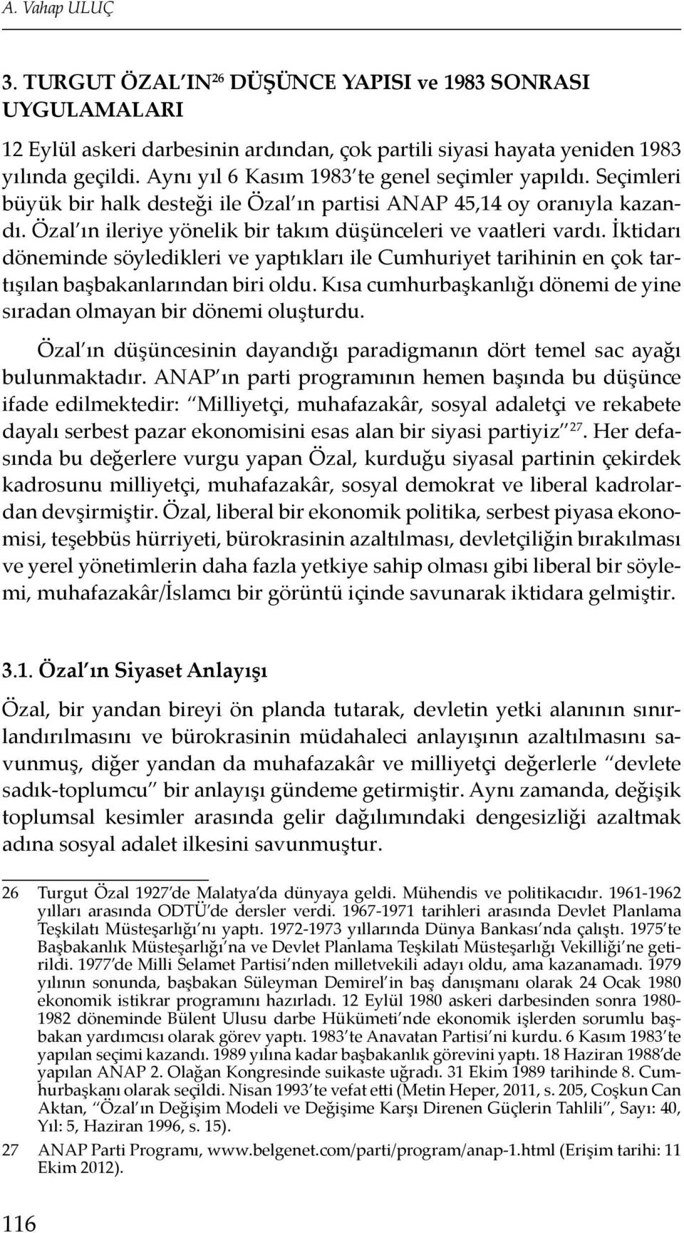 İktidarı döneminde söyledikleri ve yaptıkları ile Cumhuriyet tarihinin en çok tartışılan başbakanlarından biri oldu. Kısa cumhurbaşkanlığı dönemi de yine sıradan olmayan bir dönemi oluşturdu.