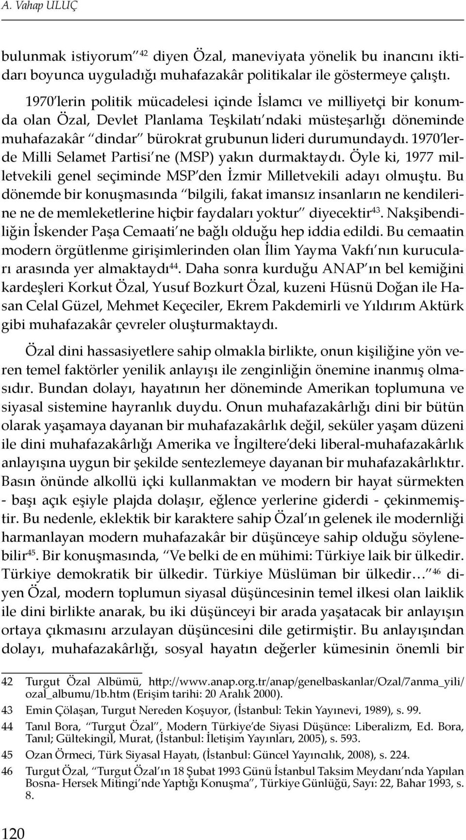 1970 lerde Milli Selamet Partisi ne (MSP) yakın durmaktaydı. Öyle ki, 1977 milletvekili genel seçiminde MSP den İzmir Milletvekili adayı olmuştu.