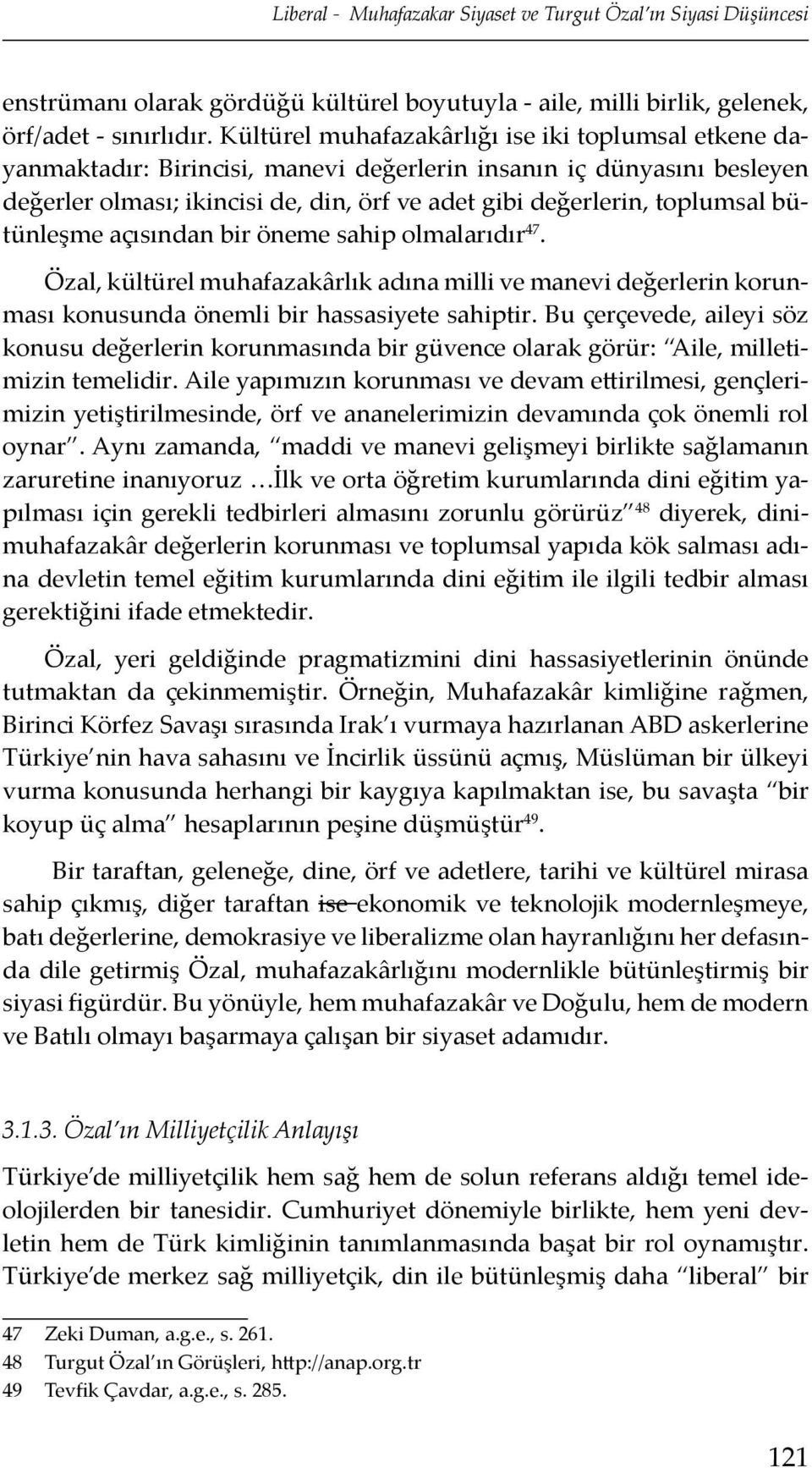 bütünleşme açısından bir öneme sahip olmalarıdır 47. Özal, kültürel muhafazakârlık adına milli ve manevi değerlerin korunması konusunda önemli bir hassasiyete sahiptir.