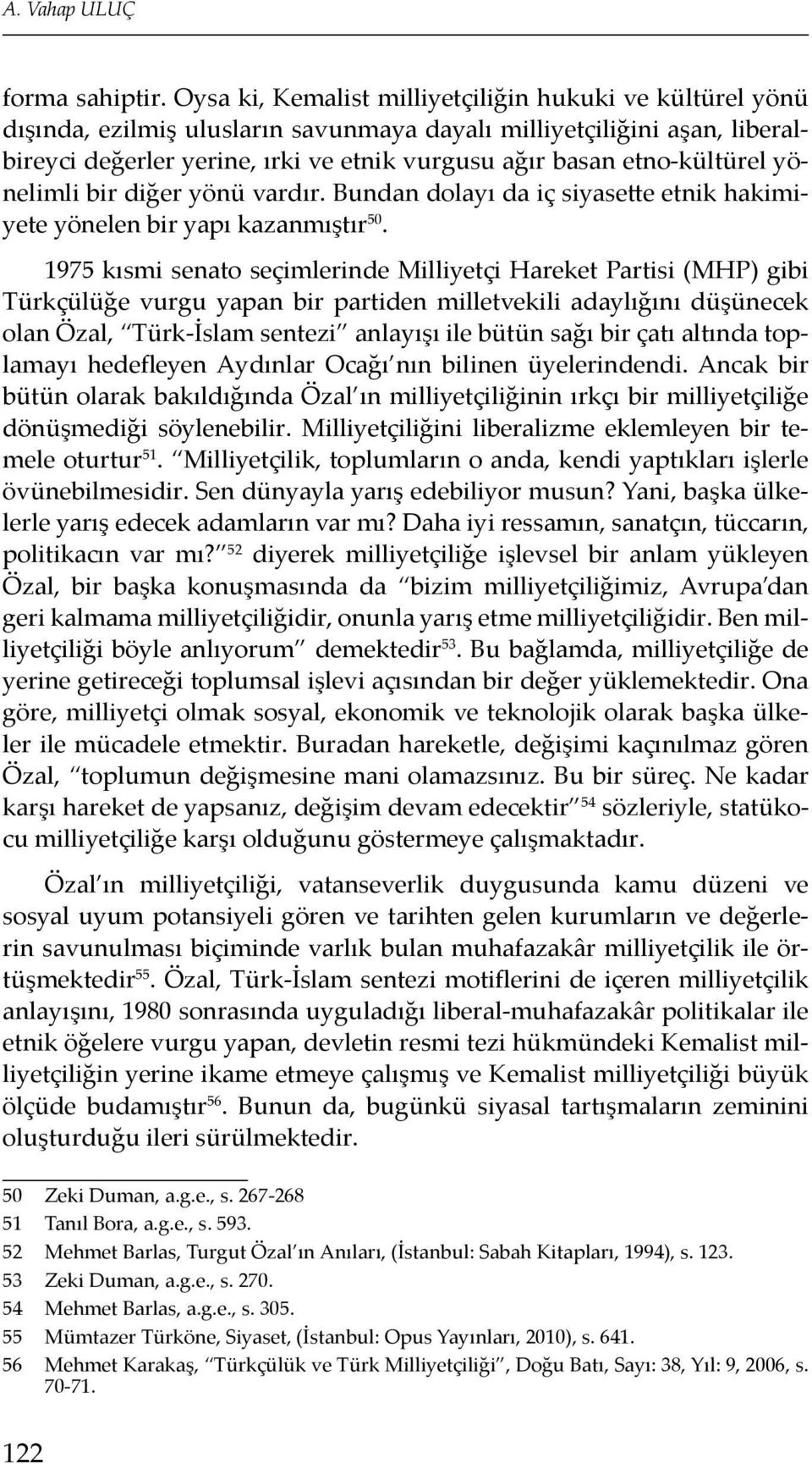 etno-kültürel yönelimli bir diğer yönü vardır. Bundan dolayı da iç siyasette etnik hakimiyete yönelen bir yapı kazanmıştır 50.