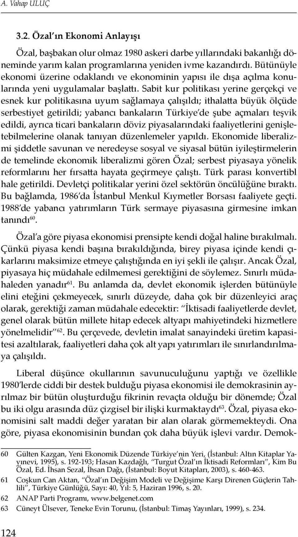 Sabit kur politikası yerine gerçekçi ve esnek kur politikasına uyum sağlamaya çalışıldı; ithalatta büyük ölçüde serbestiyet getirildi; yabancı bankaların Türkiye de şube açmaları teşvik edildi,