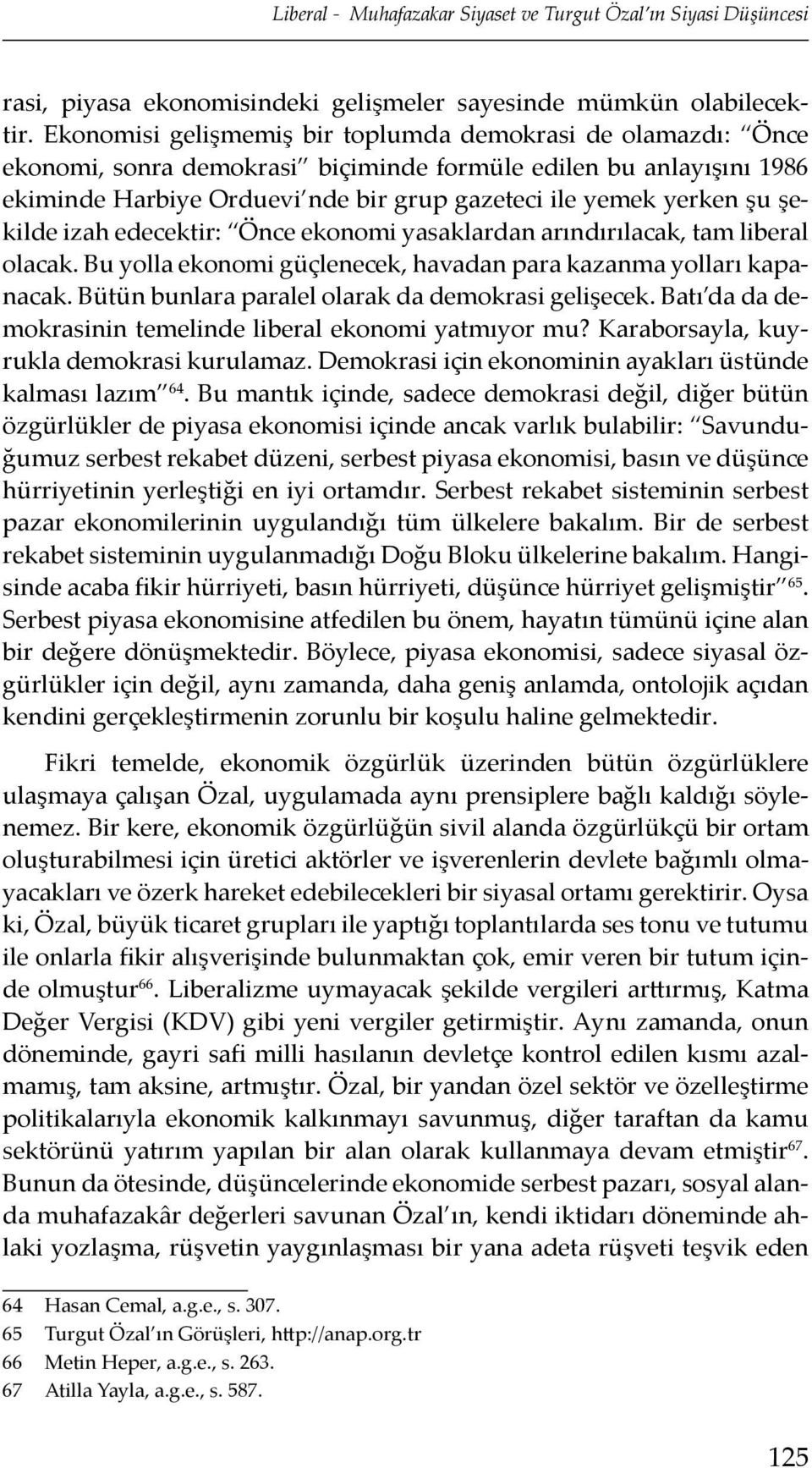 şekilde izah edecektir: Önce ekonomi yasaklardan arındırılacak, tam liberal olacak. Bu yolla ekonomi güçlenecek, havadan para kazanma yolları kapanacak.