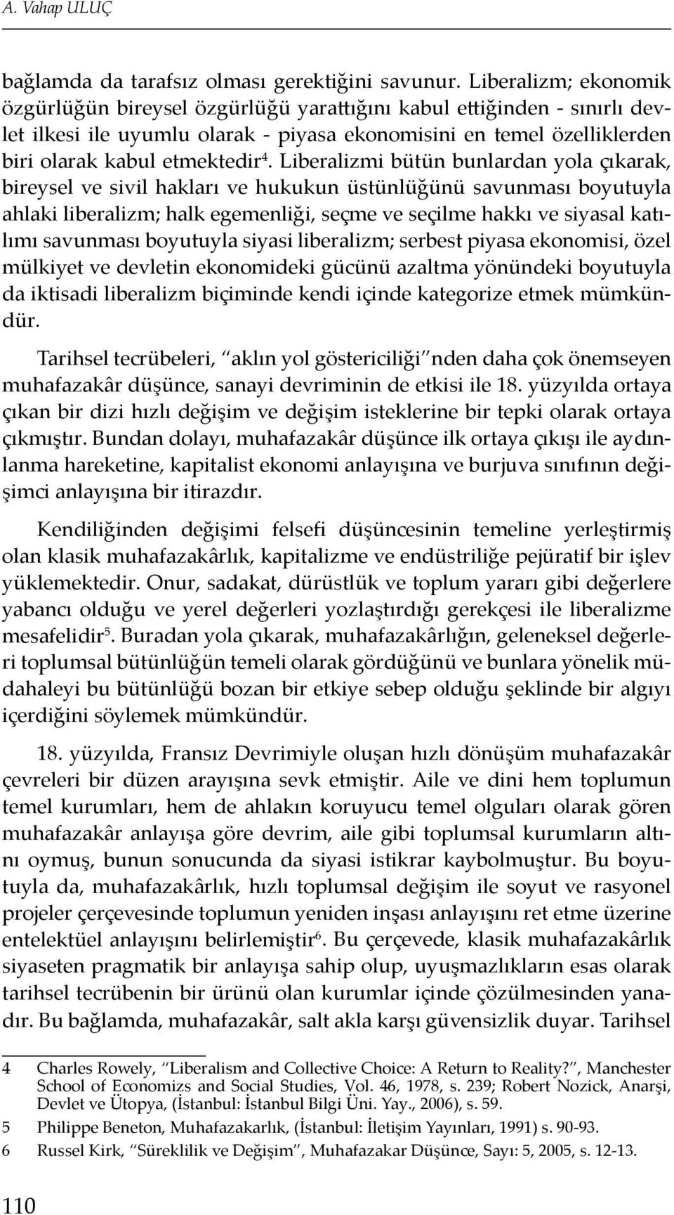 Liberalizmi bütün bunlardan yola çıkarak, bireysel ve sivil hakları ve hukukun üstünlüğünü savunması boyutuyla ahlaki liberalizm; halk egemenliği, seçme ve seçilme hakkı ve siyasal katılımı savunması