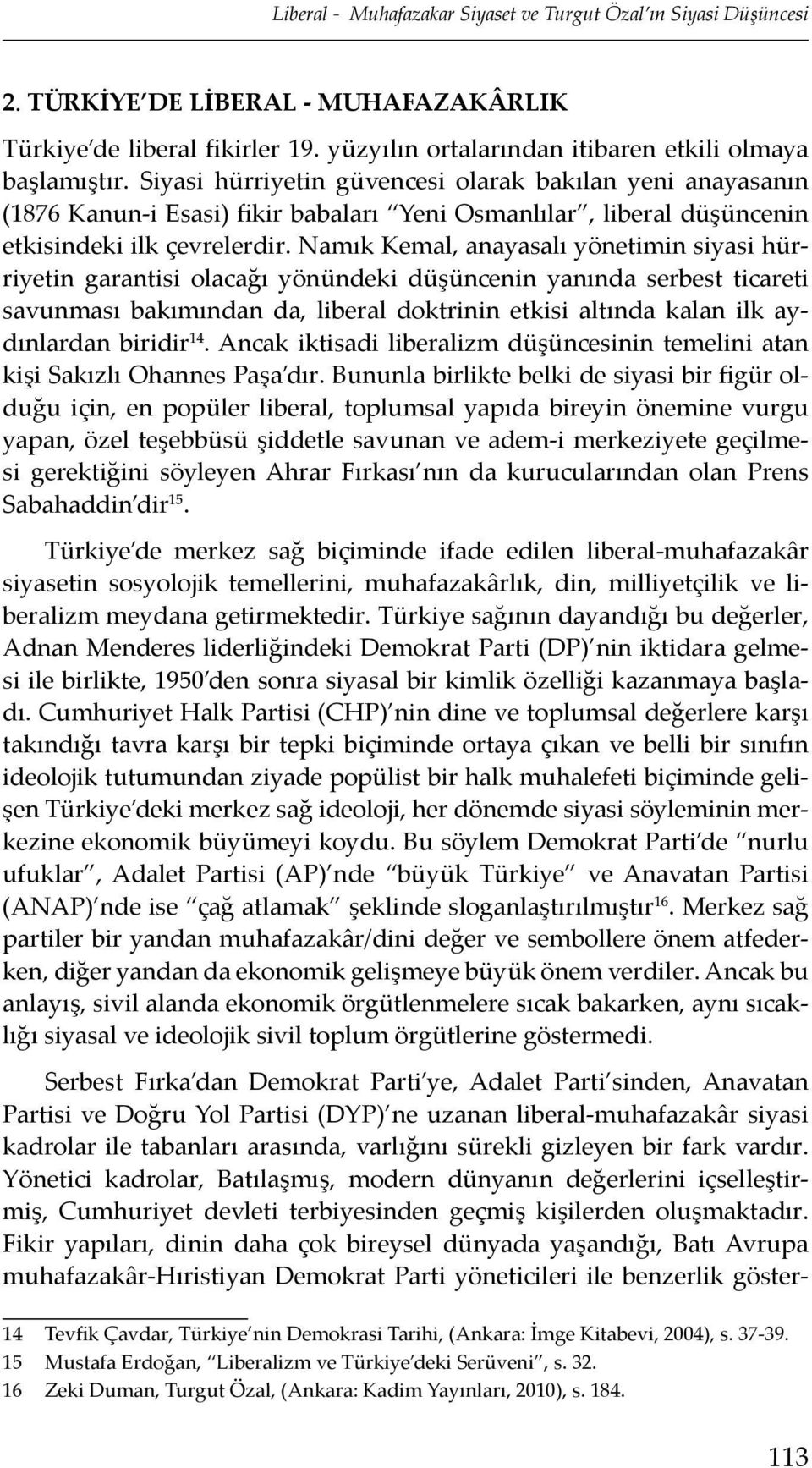 Namık Kemal, anayasalı yönetimin siyasi hürriyetin garantisi olacağı yönündeki düşüncenin yanında serbest ticareti savunması bakımından da, liberal doktrinin etkisi altında kalan ilk aydınlardan