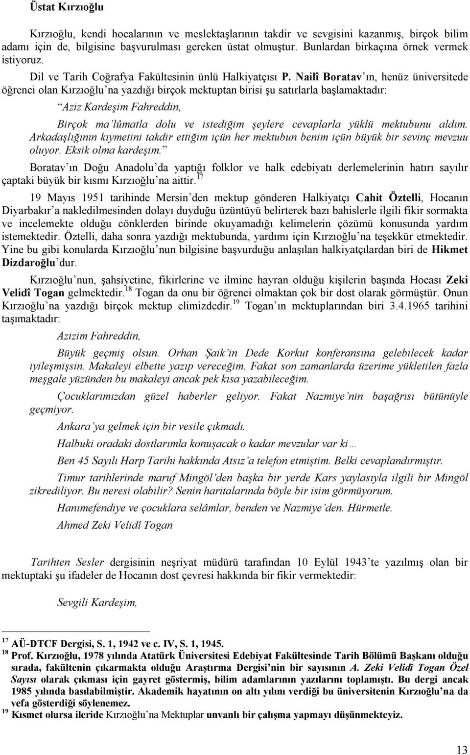 Nailî Boratav ın, henüz üniversitede öğrenci olan Kırzıoğlu na yazdığı birçok mektuptan birisi şu satırlarla başlamaktadır: Aziz Kardeşim Fahreddin, Birçok ma lûmatla dolu ve istediğim şeylere