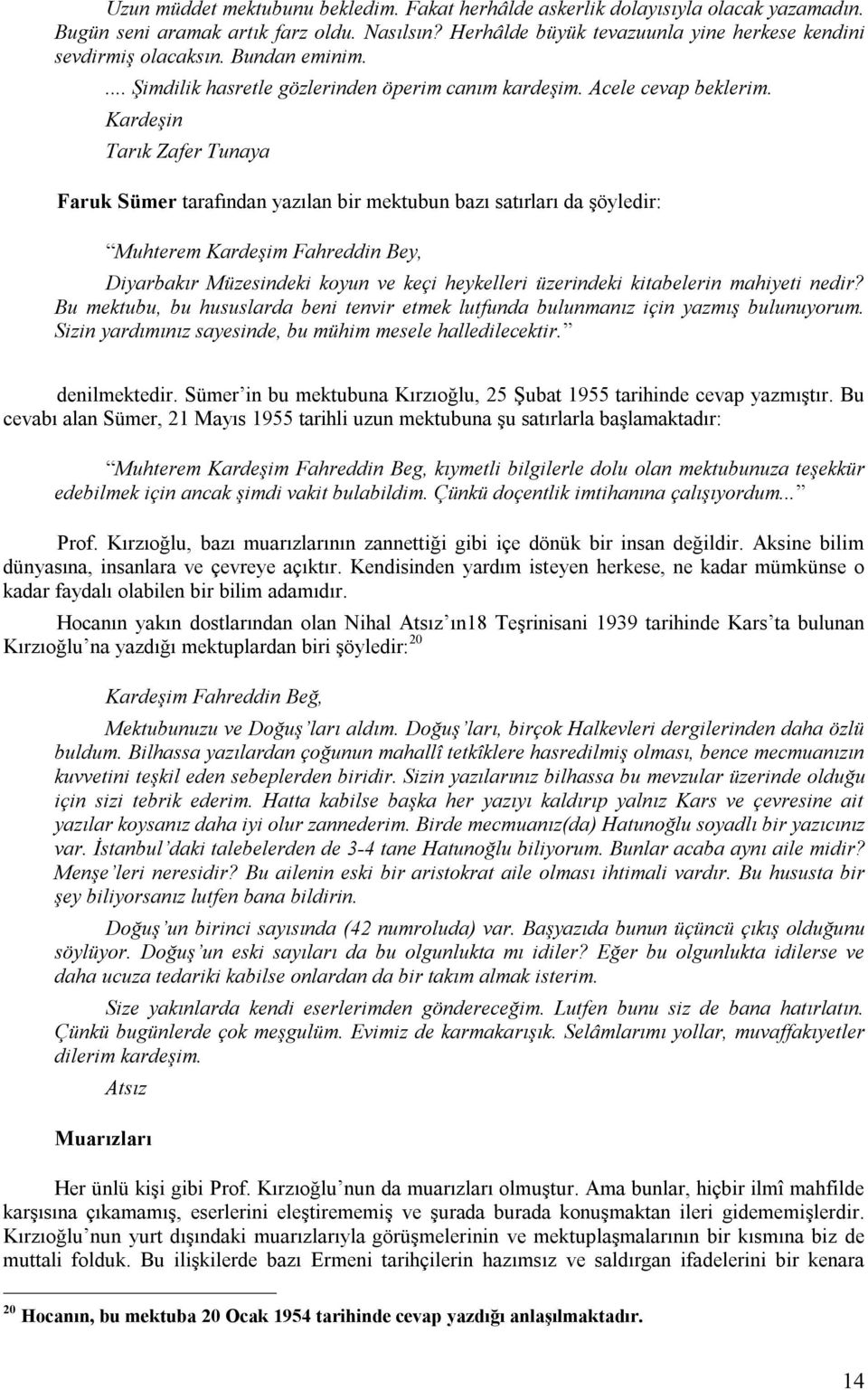 Kardeşin Tarık Zafer Tunaya Faruk Sümer tarafından yazılan bir mektubun bazı satırları da şöyledir: Muhterem Kardeşim Fahreddin Bey, Diyarbakır Müzesindeki koyun ve keçi heykelleri üzerindeki