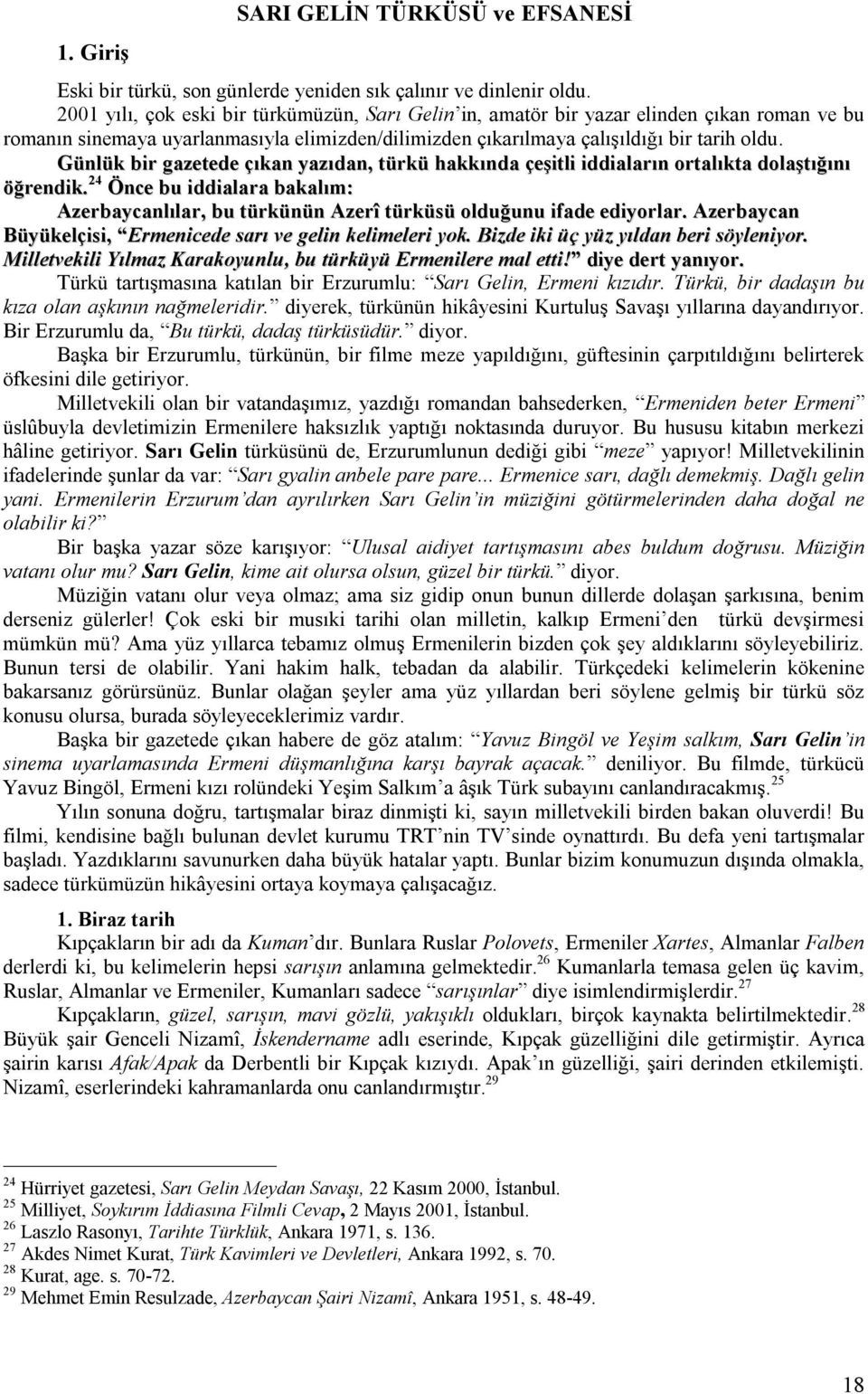 Günlük bir gazetede çıkan yazıdan, türkü hakkında çeşitli iddiaların ortalıkta dolaştığını öğrendik. 24 Önce bu iddialara bakalım: Azerbaycanlılar, bu türkünün Azerî türküsü olduğunu ifade ediyorlar.