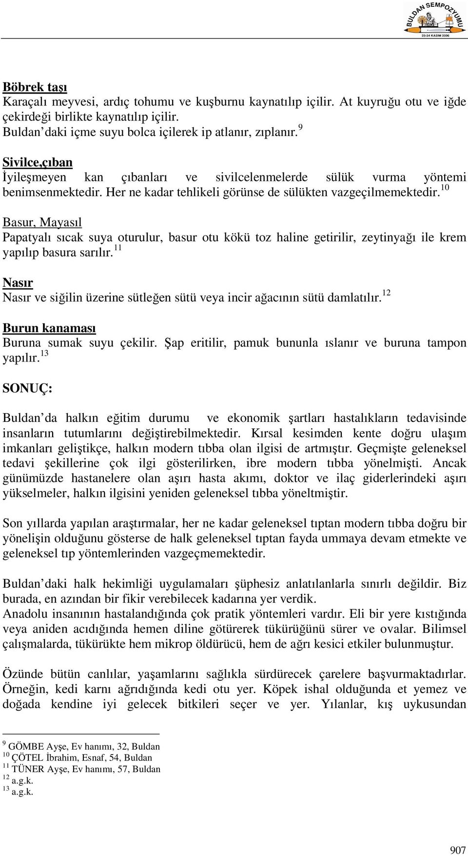 10 Basur, Mayasıl Papatyalı sıcak suya oturulur, basur otu kökü toz haline getirilir, zeytinyağı ile krem yapılıp basura sarılır.