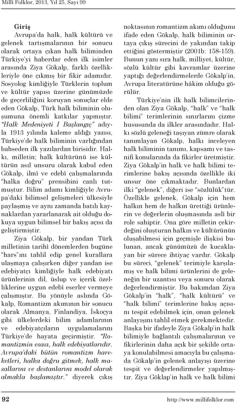 Sosyolog kimliğiyle Türklerin toplum ve kültür yapısı üzerine günümüzde de geçerliliğini koruyan sonuçlar elde eden Gökalp, Türk halk biliminin oluşumuna önemli katkılar yapmıştır.
