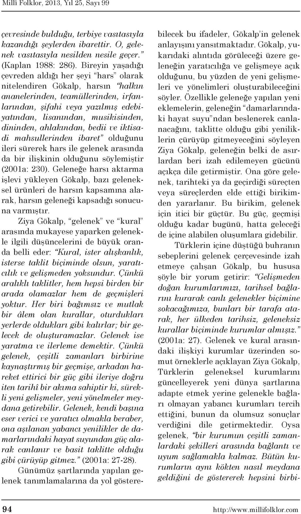 dininden, ahlakından, bedii ve iktisadi mahsullerinden ibaret olduğunu ileri sürerek hars ile gelenek arasında da bir ilişkinin olduğunu söylemiştir (2001a: 230).