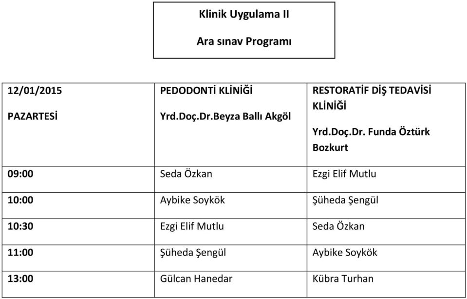 Funda Öztürk Bozkurt 09:00 Seda Özkan Ezgi Elif Mutlu 10:00 Aybike Soykök Şüheda