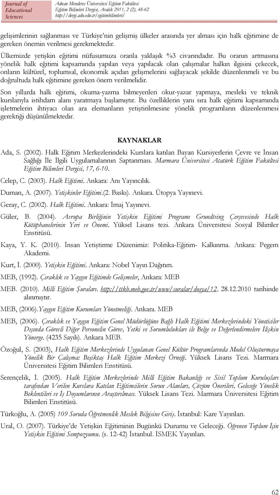 Bu oranın artmasına yönelik halk eğitimi kapsamında yapılan veya yapılacak olan çalışmalar halkın ilgisini çekecek, onların kültürel, toplumsal, ekonomik açıdan gelişmelerini sağlayacak şekilde