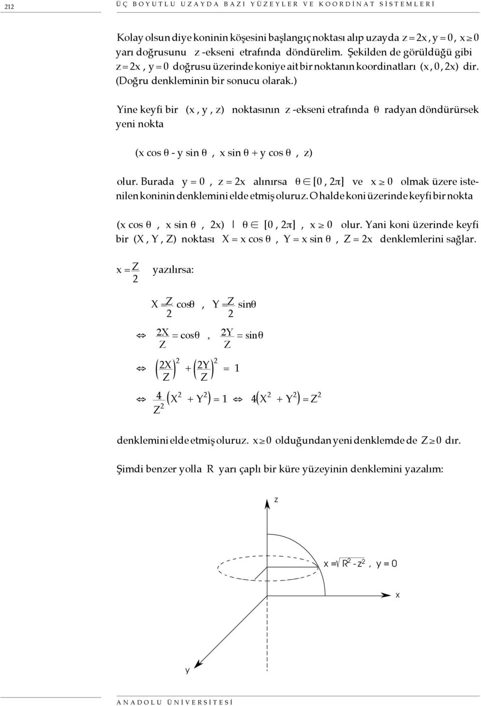 ) Yine keyfi bir (x, y, z) noktasının z -ekseni etrafında θ radyan döndürürsek yeni nokta (x cos θ - y sin θ, x sin θ + y cos θ, z) olur.