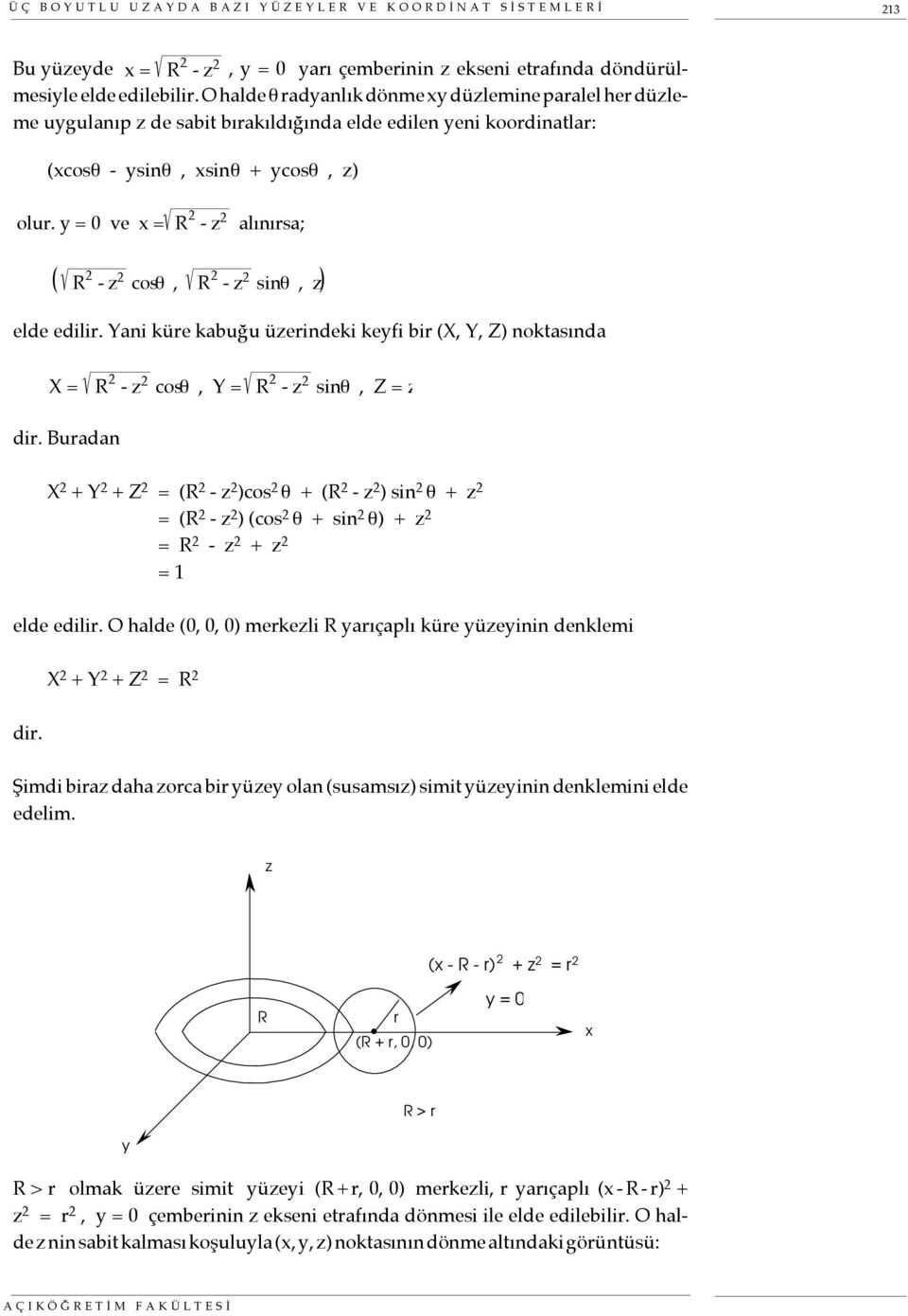 y = 0 ve x = R 2 - z 2 alınırsa; R 2 - z 2 cosθ, R 2 - z 2 sinθ, z elde edilir. Yani küre kabuğu üzerindeki keyfi bir (X, Y, Z) noktasında X = R 2 - z 2 cosθ, Y = R 2 - z 2 sinθ, Z = z dir.