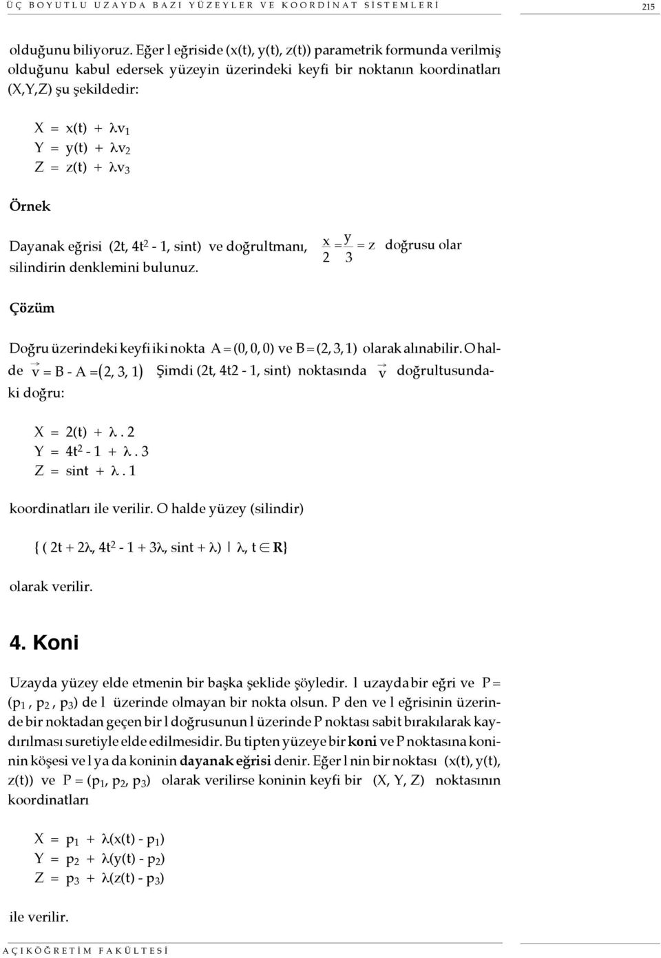 z(t) + λv 3 Örnek Dayanak eğrisi (2t, 4t 2-1, sint) ve doğrultmanı, silindirin denklemini bulunuz.