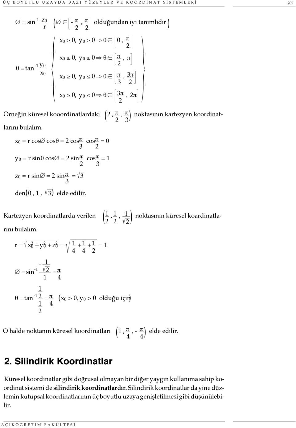 x 0 = r cos cos θ = 2 cos π 3 cos π 2 = 0 y 0 = r sin θ cos = 2 sin π 2 cos π 3 = 1 z 0 = r sin = 2 sin π 3 = 3 den 0, 1, 3 elde edilir.