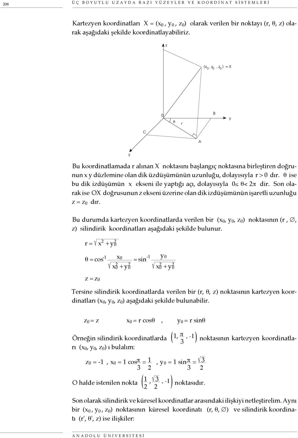 θ ise bu dik izdüşümün x ekseni ile yaptığı açı, dolayısıyla 0 θ< 2π dir. Son olarak ise OX doğrusunun z ekseni üzerine olan dik izdüşümünün işaretli uzunluğu z = z 0 dır.