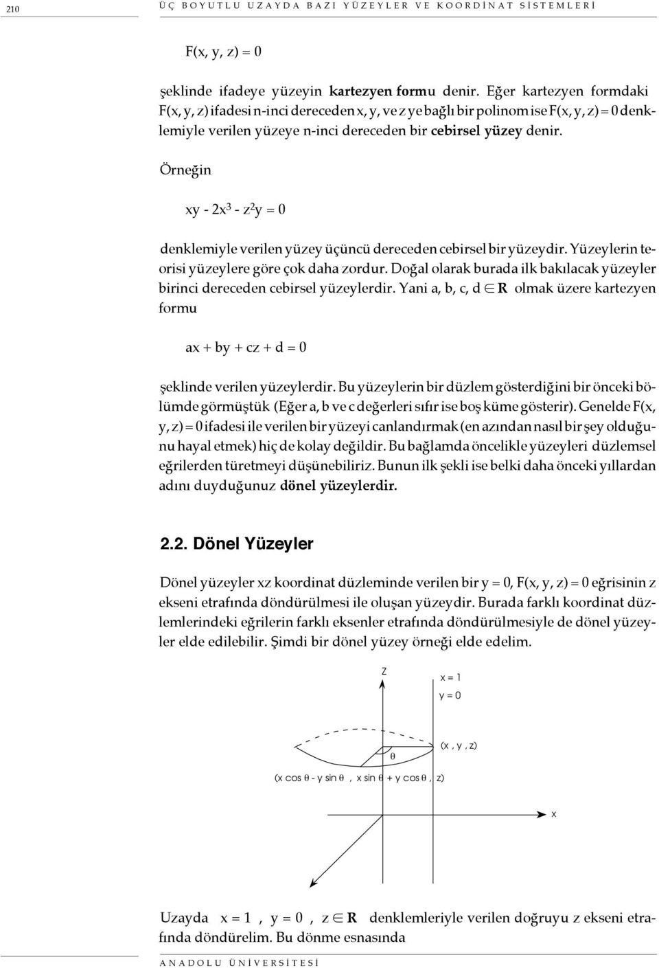 Örneğin xy - 2x 3 - z 2 y = 0 denklemiyle verilen yüzey üçüncü dereceden cebirsel bir yüzeydir. Yüzeylerin teorisi yüzeylere göre çok daha zordur.