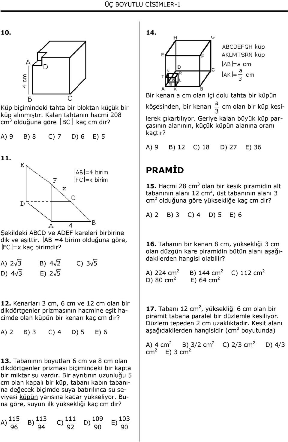 A) 9 B) 12 C) 18 D) 27 E) 36 PRAMİD 15. Hacmi 28 cm 3 olan bir kesik piramidin alt tabanının alanı 12 cm 2, üst tabanının alanı 3 cm 2 olduğuna göre yüksekliğe kaç cm dir?