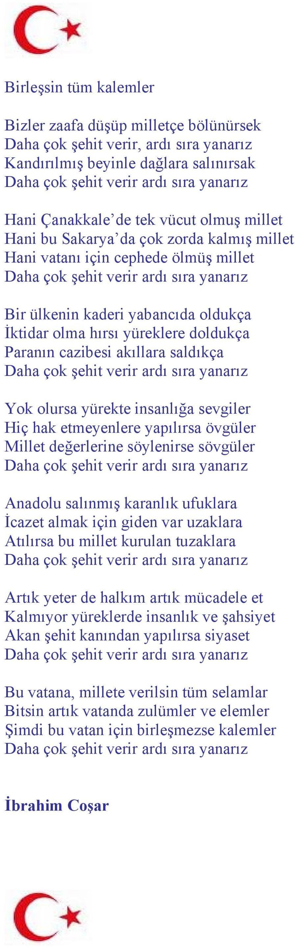 yüreklere doldukça Paranın cazibesi akıllara saldıkça Daha çok şehit verir ardı sıra yanarız Yok olursa yürekte insanlığa sevgiler Hiç hak etmeyenlere yapılırsa övgüler Millet değerlerine söylenirse