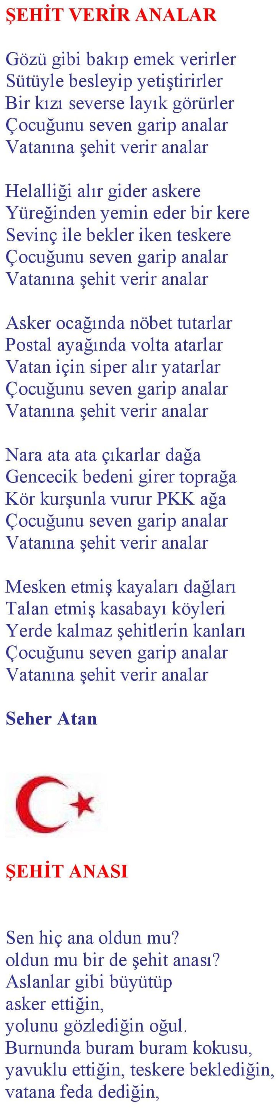 yatarlar Çocuğunu seven garip analar Vatanına şehit verir analar Nara ata ata çıkarlar dağa Gencecik bedeni girer toprağa Kör kurşunla vurur PKK ağa Çocuğunu seven garip analar Vatanına şehit verir