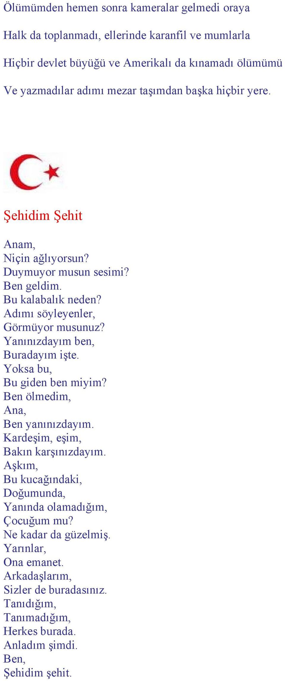 Yanınızdayım ben, Buradayım işte. Yoksa bu, Bu giden ben miyim? Ben ölmedim, Ana, Ben yanınızdayım. Kardeşim, eşim, Bakın karşınızdayım.