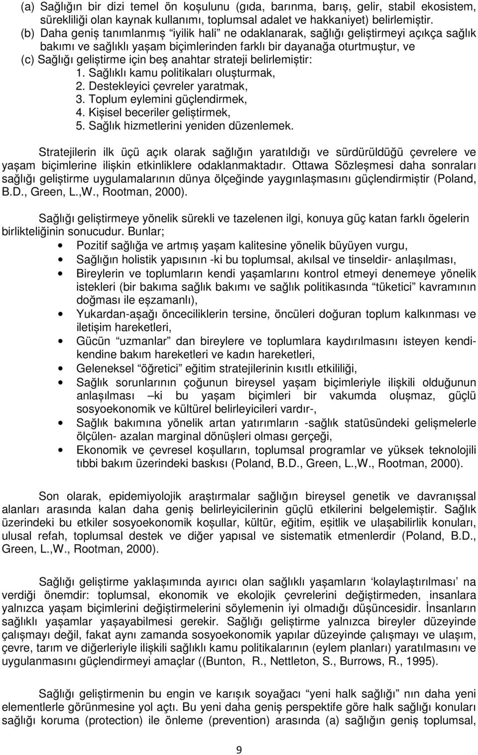 anahtar strateji belirlemiștir: 1. Sağlıklı kamu politikaları olușturmak, 2. Destekleyici çevreler yaratmak, 3. Toplum eylemini güçlendirmek, 4. Kișisel beceriler geliștirmek, 5.