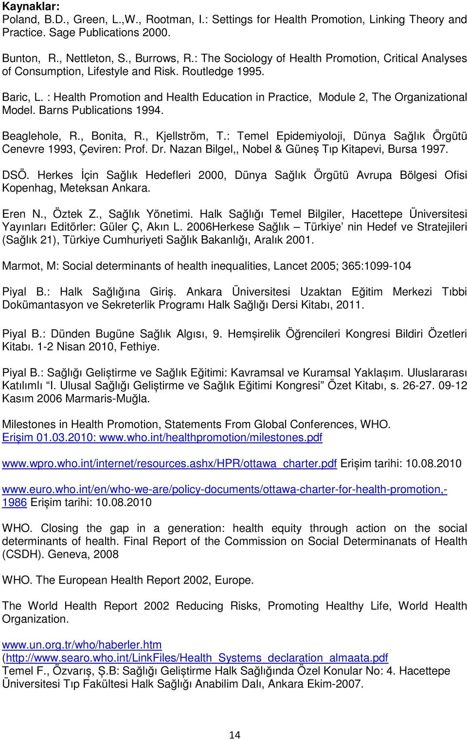 : Health Promotion and Health Education in Practice, Module 2, The Organizational Model. Barns Publications 1994. Beaglehole, R., Bonita, R., Kjellström, T.