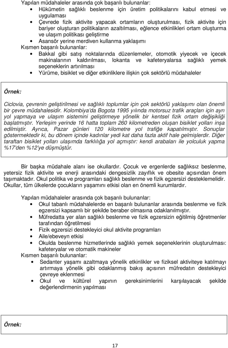 Bakkal gibi satıș noktalarında düzenlemeler, otomotik yiyecek ve içecek makinalarının kaldırılması, lokanta ve kafeteryalarsa sağlıklı yemek seçeneklerin artırılması Yürüme, bisiklet ve diğer