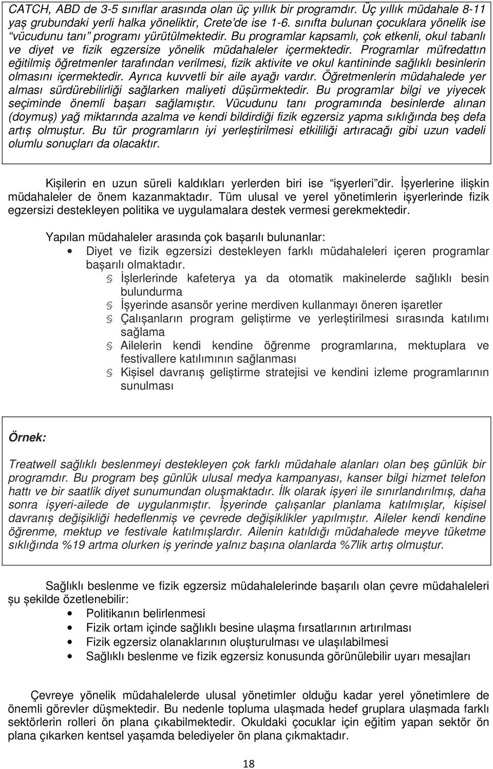 Programlar müfredattın eğitilmiș öğretmenler tarafından verilmesi, fizik aktivite ve okul kantininde sağlıklı besinlerin olmasını içermektedir. Ayrıca kuvvetli bir aile ayağı vardır.