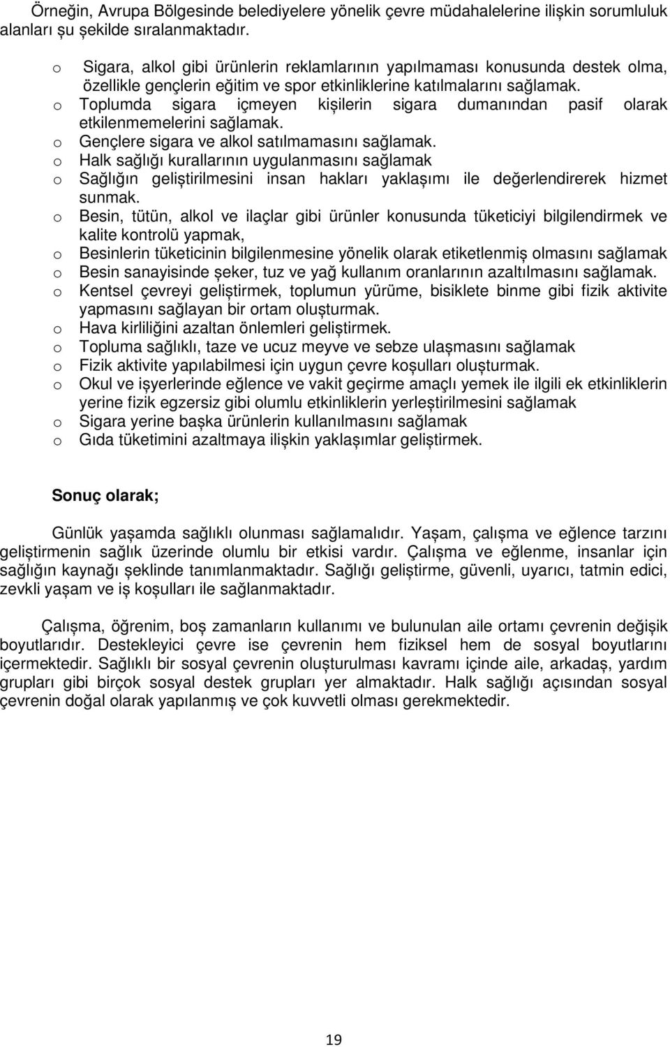 o Toplumda sigara içmeyen kișilerin sigara dumanından pasif olarak etkilenmemelerini sağlamak. o Gençlere sigara ve alkol satılmamasını sağlamak.