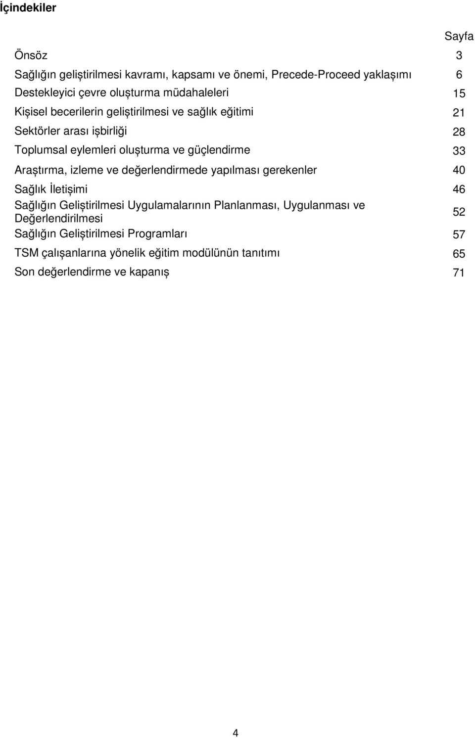 güçlendirme 33 Araștırma, izleme ve değerlendirmede yapılması gerekenler 40 Sağlık İletișimi 46 Sağlığın Geliștirilmesi Uygulamalarının