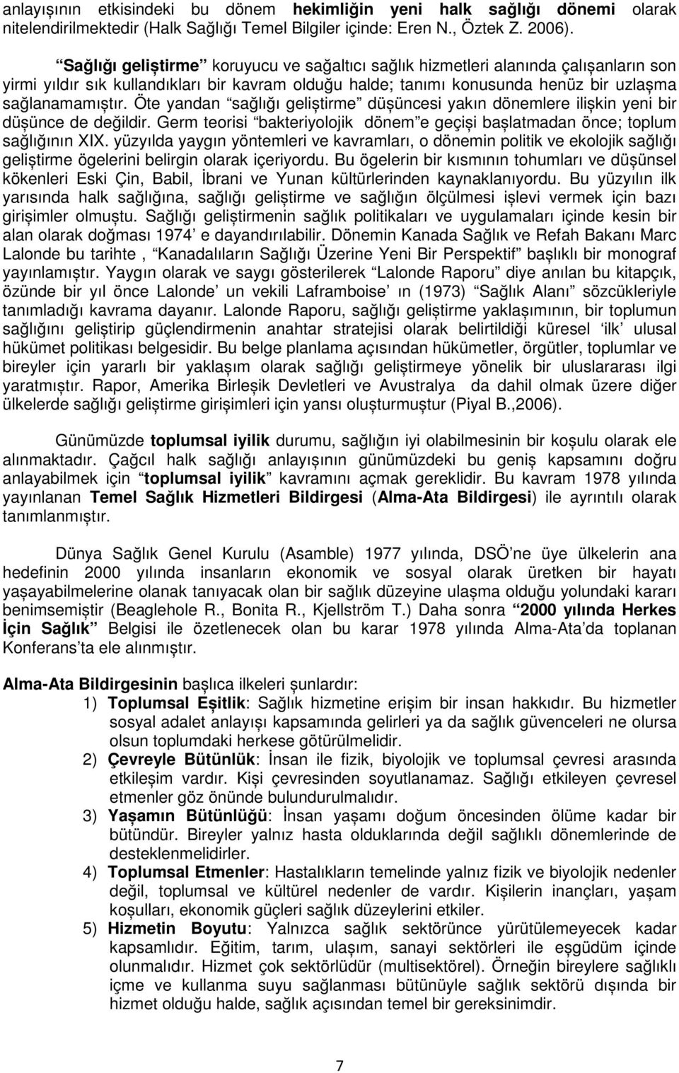 Öte yandan sağlığı geliștirme düșüncesi yakın dönemlere ilișkin yeni bir düșünce de değildir. Germ teorisi bakteriyolojik dönem e geçiși bașlatmadan önce; toplum sağlığının XIX.