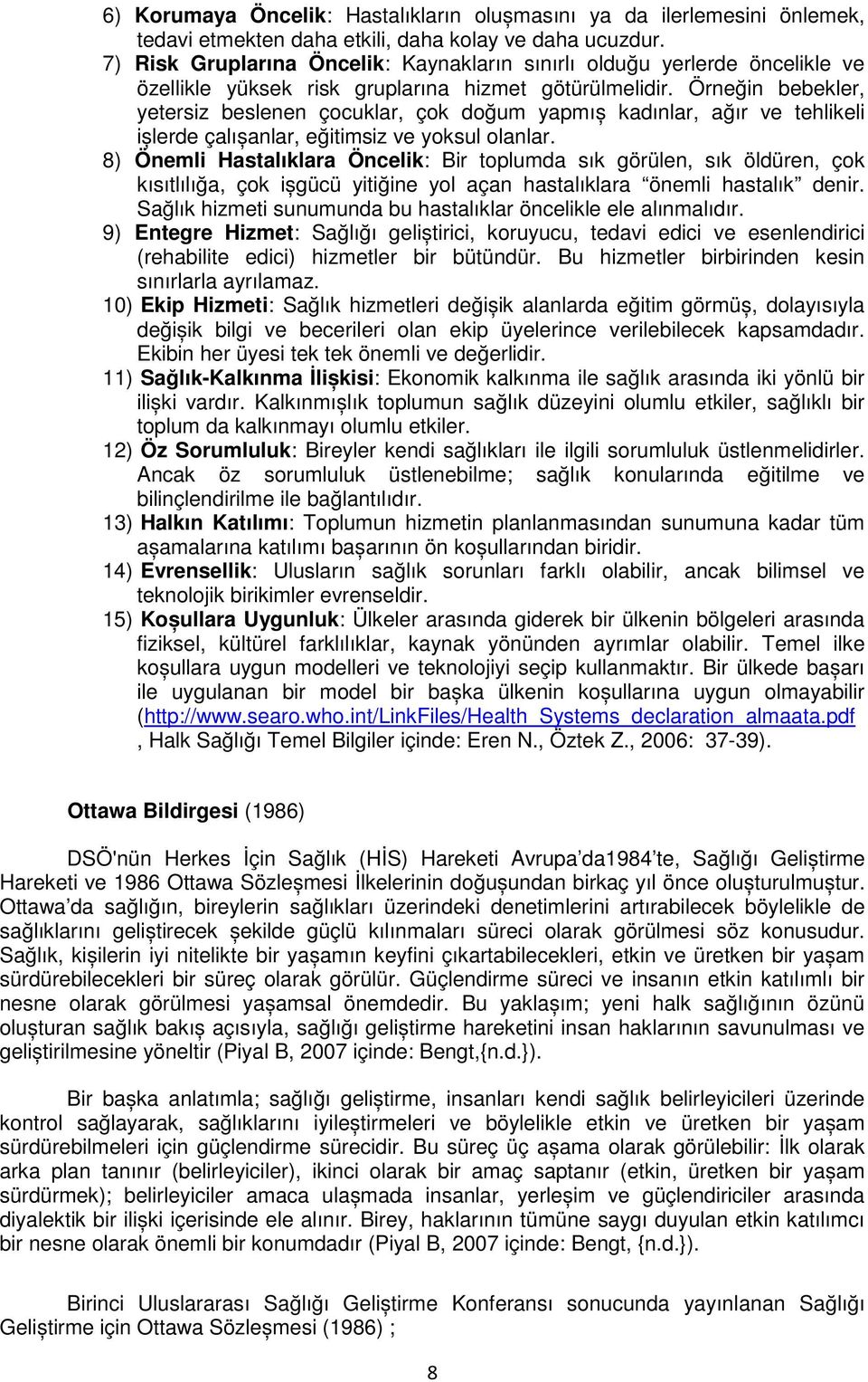 Örneğin bebekler, yetersiz beslenen çocuklar, çok doğum yapmıș kadınlar, ağır ve tehlikeli ișlerde çalıșanlar, eğitimsiz ve yoksul olanlar.