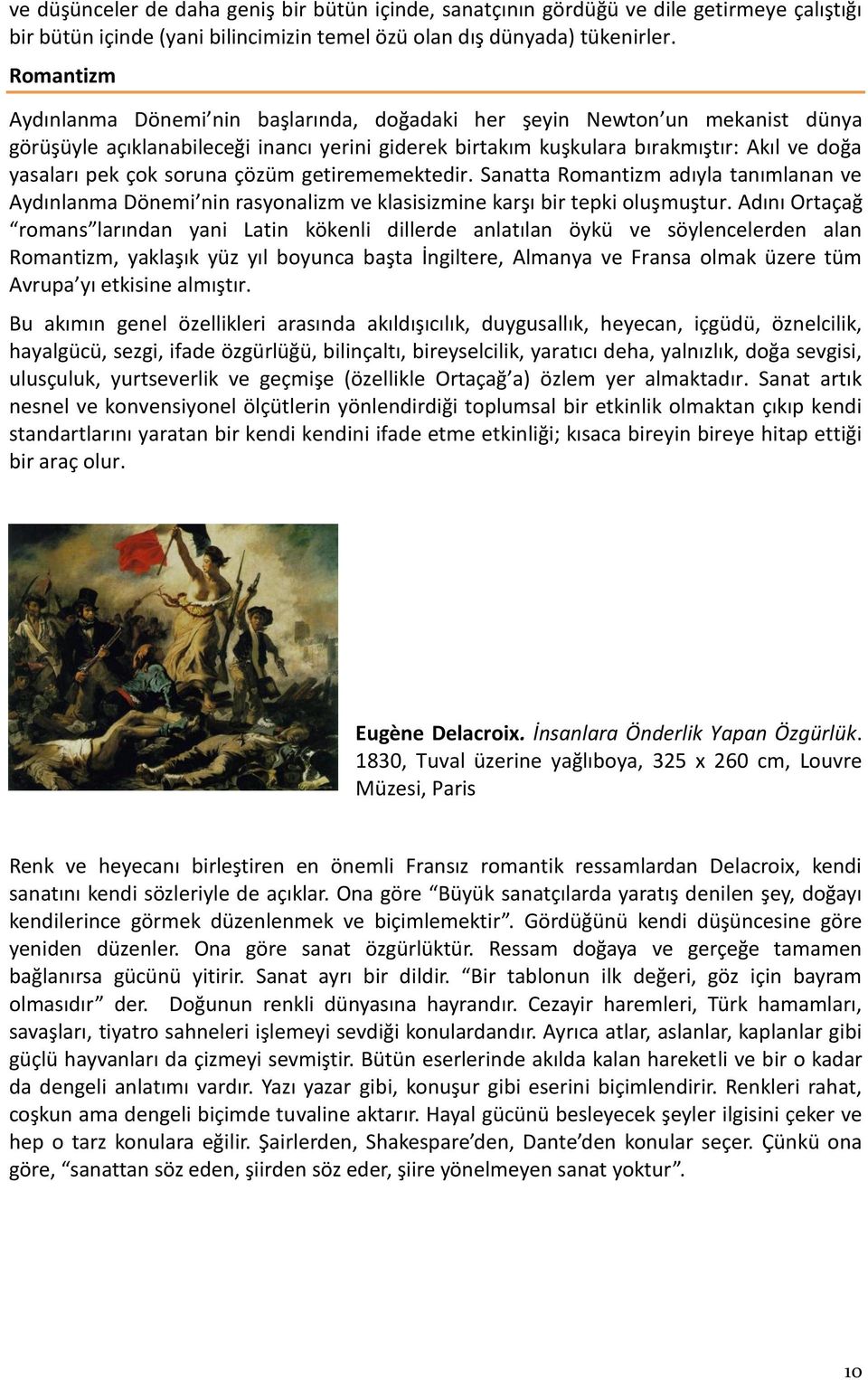 soruna çözüm getirememektedir. Sanatta Romantizm adıyla tanımlanan ve Aydınlanma Dönemi nin rasyonalizm ve klasisizmine karşı bir tepki oluşmuştur.