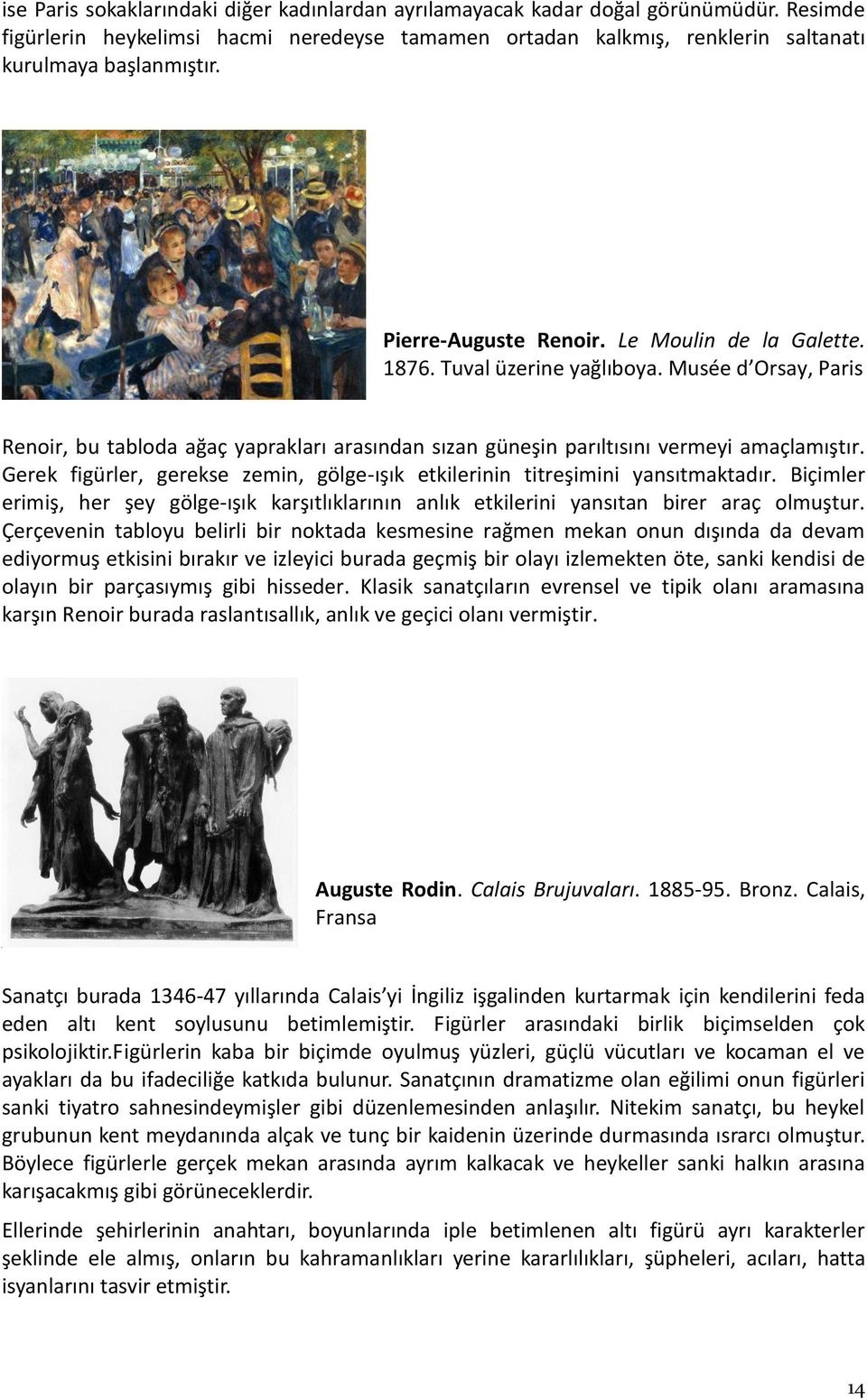 Gerek figürler, gerekse zemin, gölge-ışık etkilerinin titreşimini yansıtmaktadır. Biçimler erimiş, her şey gölge-ışık karşıtlıklarının anlık etkilerini yansıtan birer araç olmuştur.