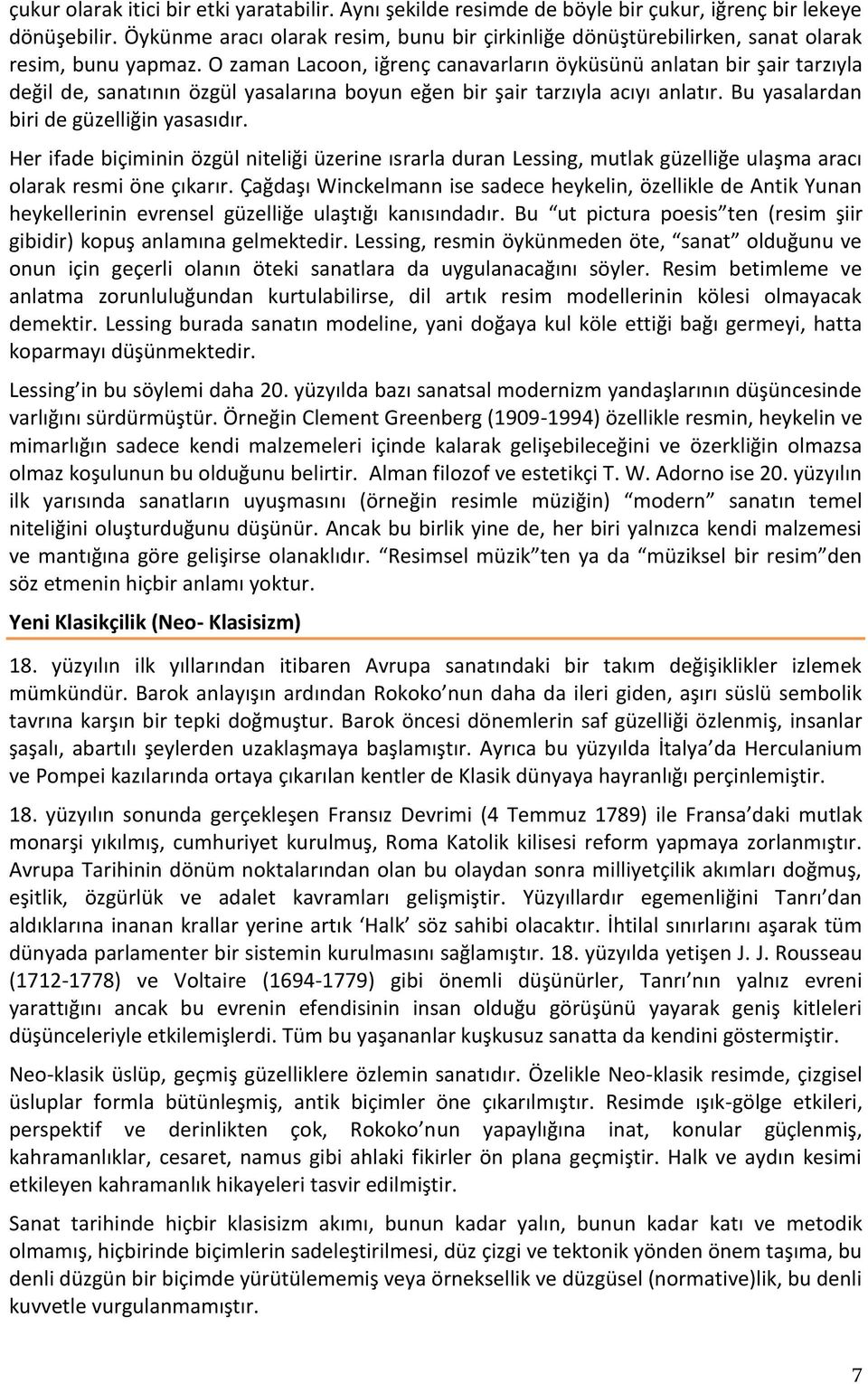 O zaman Lacoon, iğrenç canavarların öyküsünü anlatan bir şair tarzıyla değil de, sanatının özgül yasalarına boyun eğen bir şair tarzıyla acıyı anlatır. Bu yasalardan biri de güzelliğin yasasıdır.