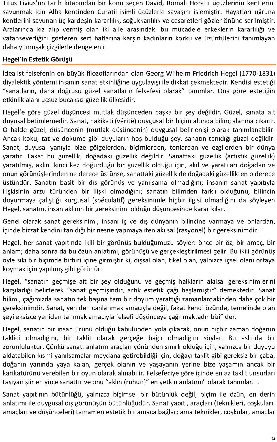 Aralarında kız alıp vermiş olan iki aile arasındaki bu mücadele erkeklerin kararlılığı ve vatanseverliğini gösteren sert hatlarına karşın kadınların korku ve üzüntülerini tanımlayan daha yumuşak