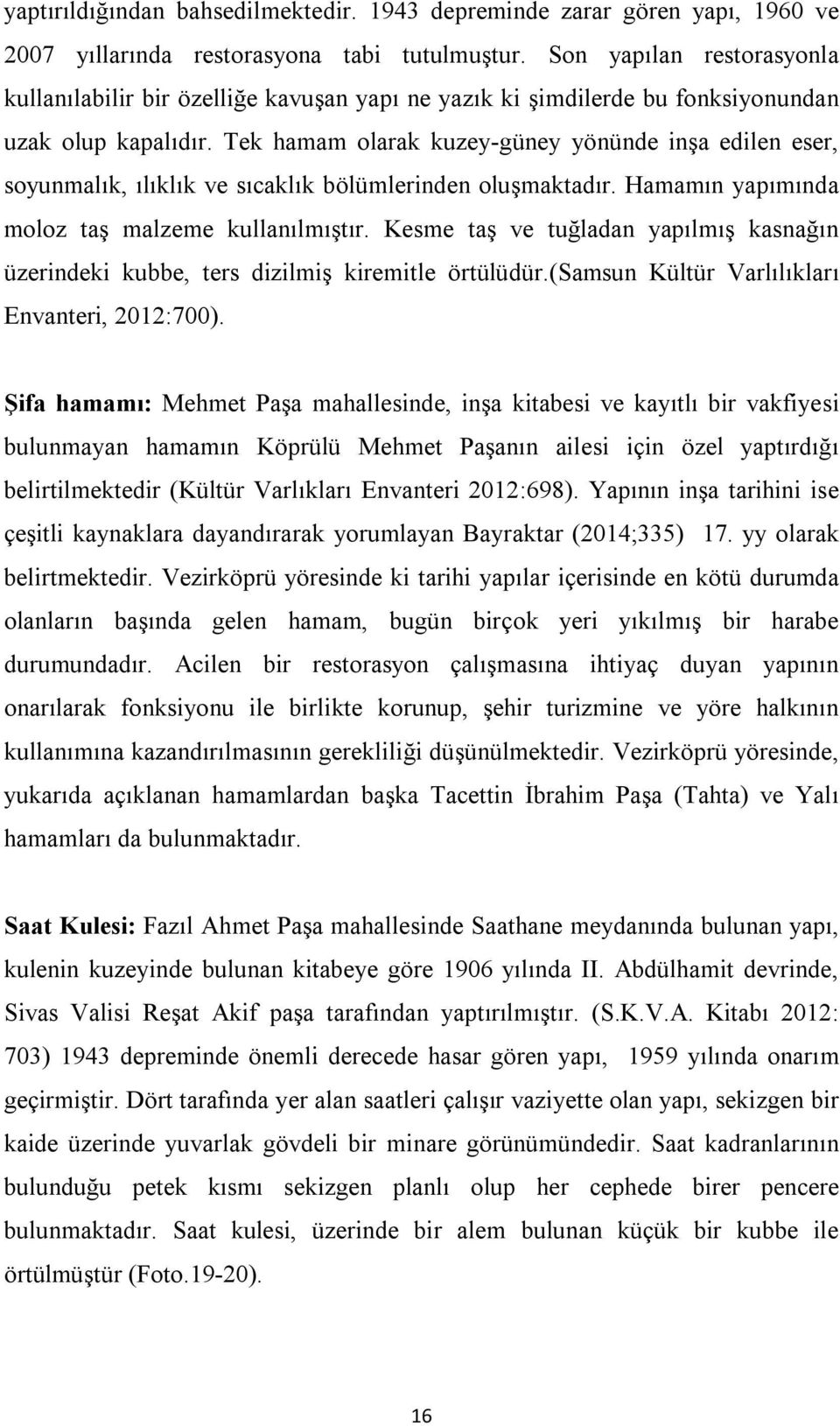 Tek hamam olarak kuzey-güney yönünde inşa edilen eser, soyunmalık, ılıklık ve sıcaklık bölümlerinden oluşmaktadır. Hamamın yapımında moloz taş malzeme kullanılmıştır.