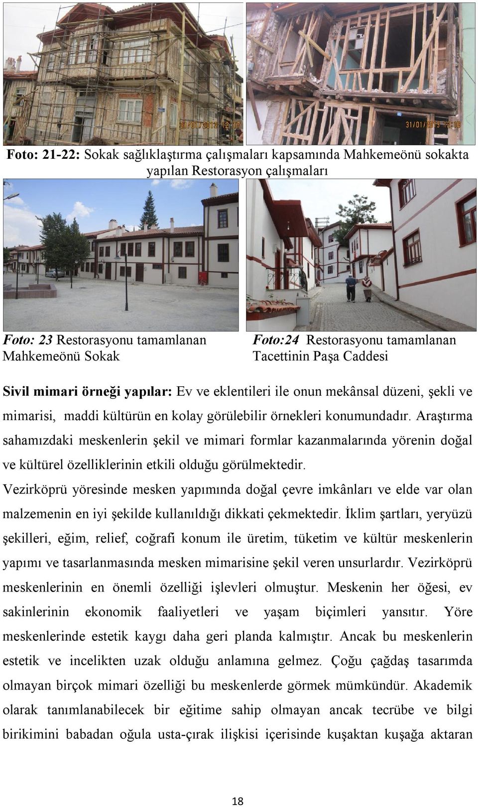 Araştırma sahamızdaki meskenlerin şekil ve mimari formlar kazanmalarında yörenin doğal ve kültürel özelliklerinin etkili olduğu görülmektedir.