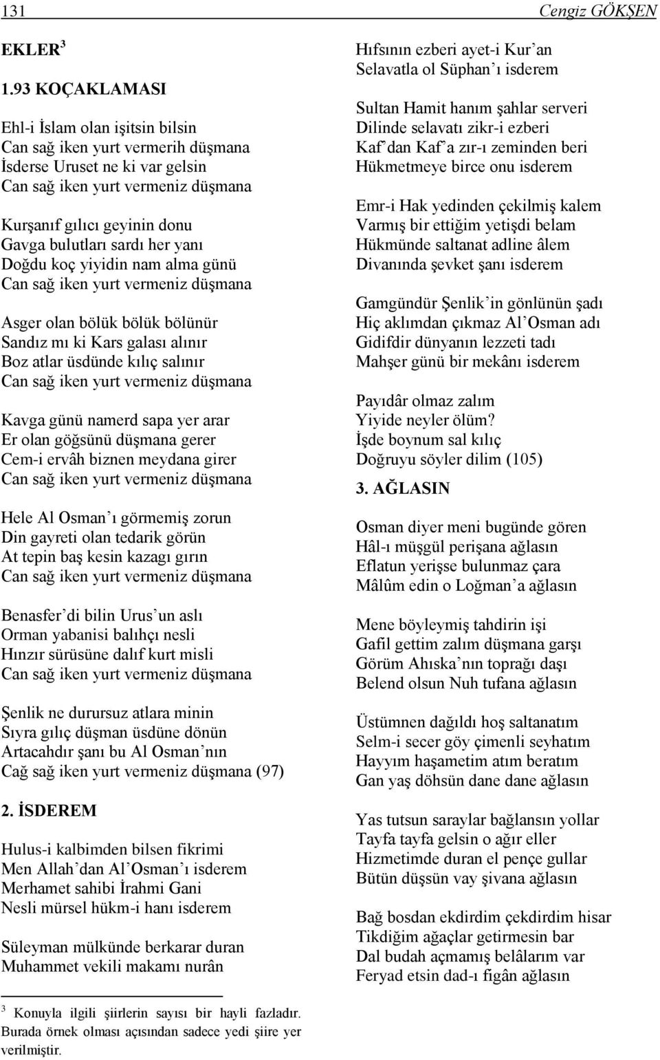 her yanı Doğdu koç yiyidin nam alma günü Can sağ iken yurt vermeniz düşmana Asger olan bölük bölük bölünür Sandız mı ki Kars galası alınır Boz atlar üsdünde kılıç salınır Can sağ iken yurt vermeniz