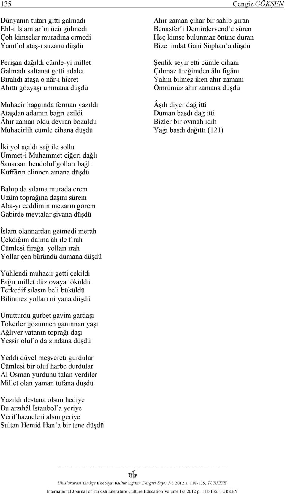 sahib-gıran Benasfer i Demirdervend e süren Heç kimse bulunmaz önüne duran Bize imdat Gani Süphan a düşdü Şenlik seyir etti cümle cihanı Çıhmaz üreğimden âhı figânı Yahın bilmez iken ahır zamanı