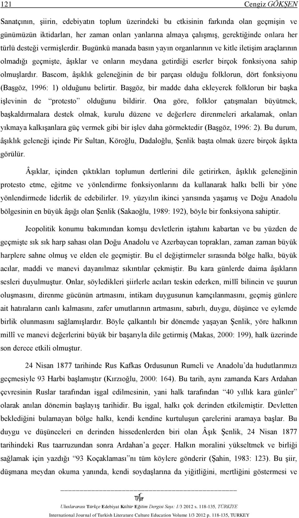 Bascom, âşıklık geleneğinin de bir parçası olduğu folklorun, dört fonksiyonu (Başgöz, 1996: 1) olduğunu belirtir.