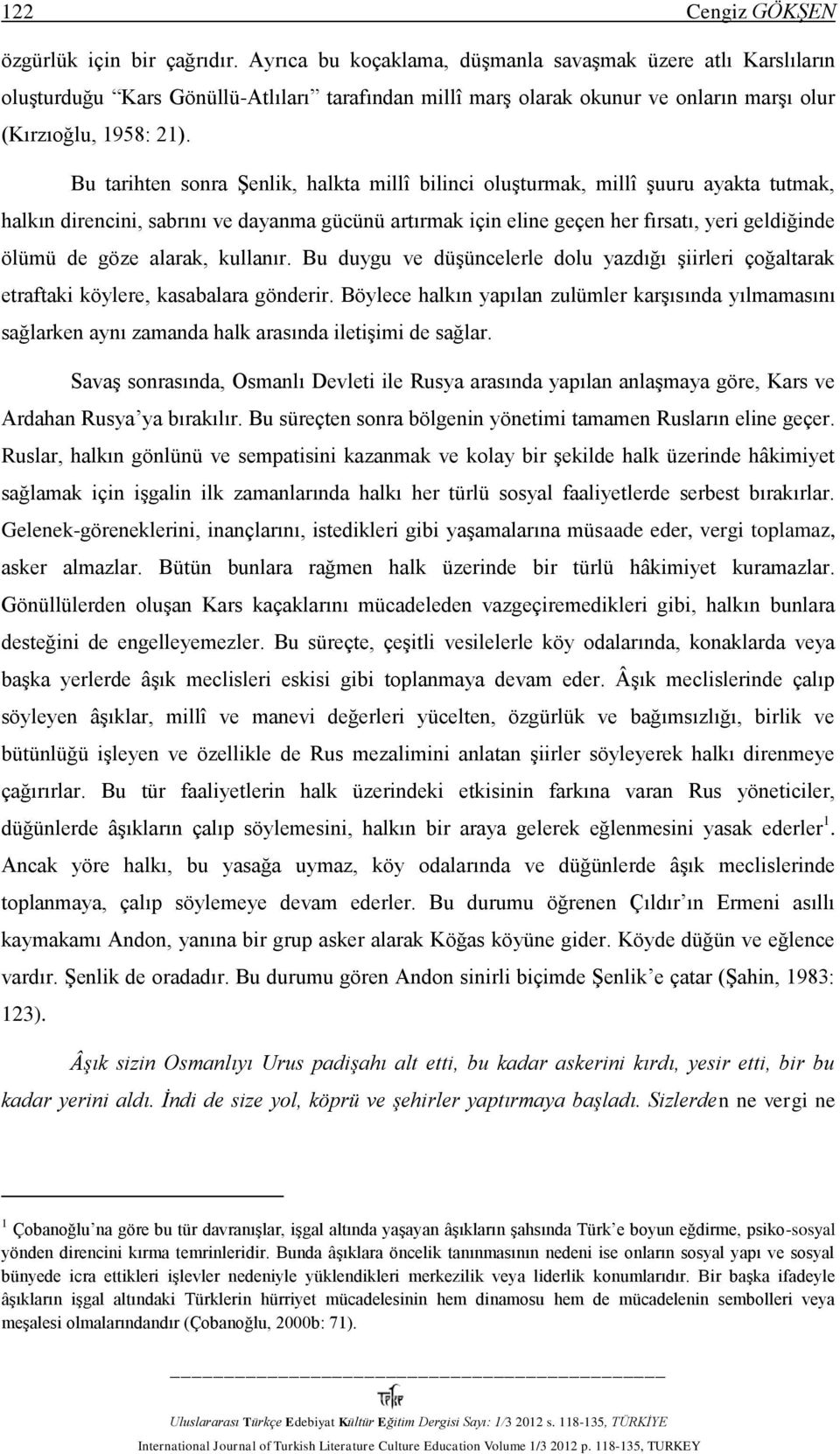 Bu tarihten sonra Şenlik, halkta millî bilinci oluşturmak, millî şuuru ayakta tutmak, halkın direncini, sabrını ve dayanma gücünü artırmak için eline geçen her fırsatı, yeri geldiğinde ölümü de göze