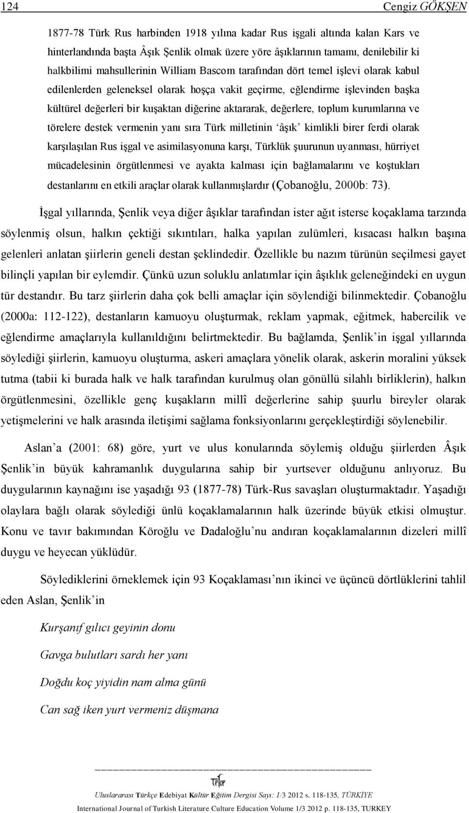 aktararak, değerlere, toplum kurumlarına ve törelere destek vermenin yanı sıra Türk milletinin âşık kimlikli birer ferdi olarak karşılaşılan Rus işgal ve asimilasyonuna karşı, Türklük şuurunun