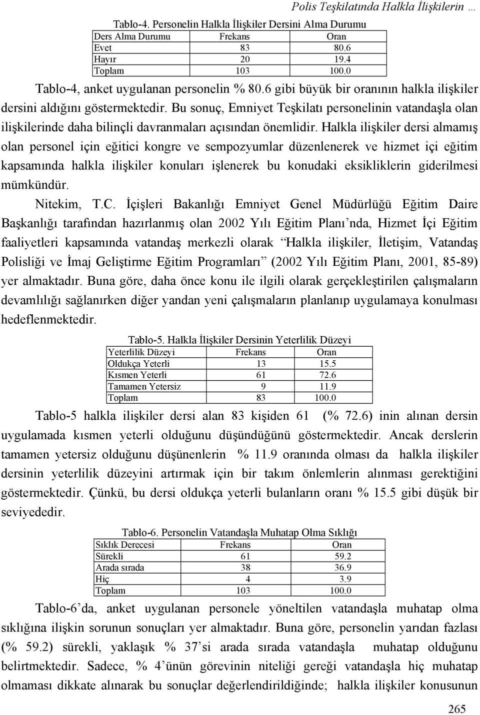 Bu sonuç, Emniyet Teşkilatı personelinin vatandaşla olan ilişkilerinde daha bilinçli davranmaları açısından önemlidir.