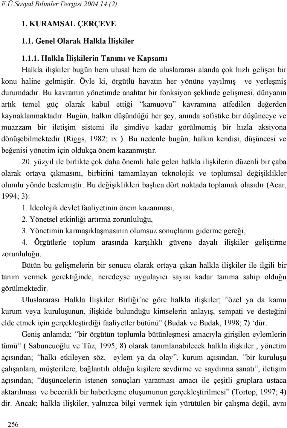 Bu kavramın yönetimde anahtar bir fonksiyon şeklinde gelişmesi, dünyanın artık temel güç olarak kabul ettiği kamuoyu kavramına atfedilen değerden kaynaklanmaktadır.